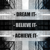 DREAM IT BELIEVE IT ACHIEVE IT