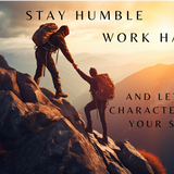 STAY HUMBLE, WORK HARD AND LET YOUR CHARACTER DEFINE YOUR SUCESS