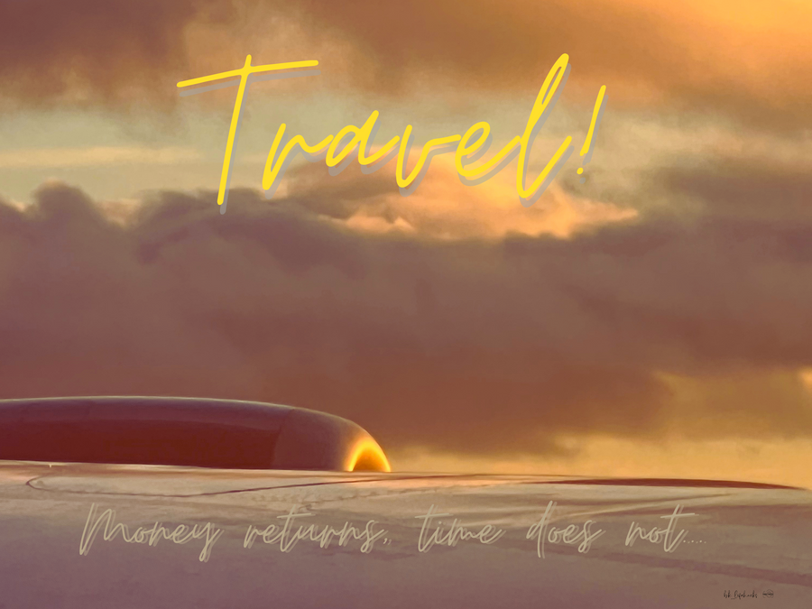 Travel! Money returns, time does not