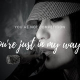 YOU'RE NOT COMPETITION